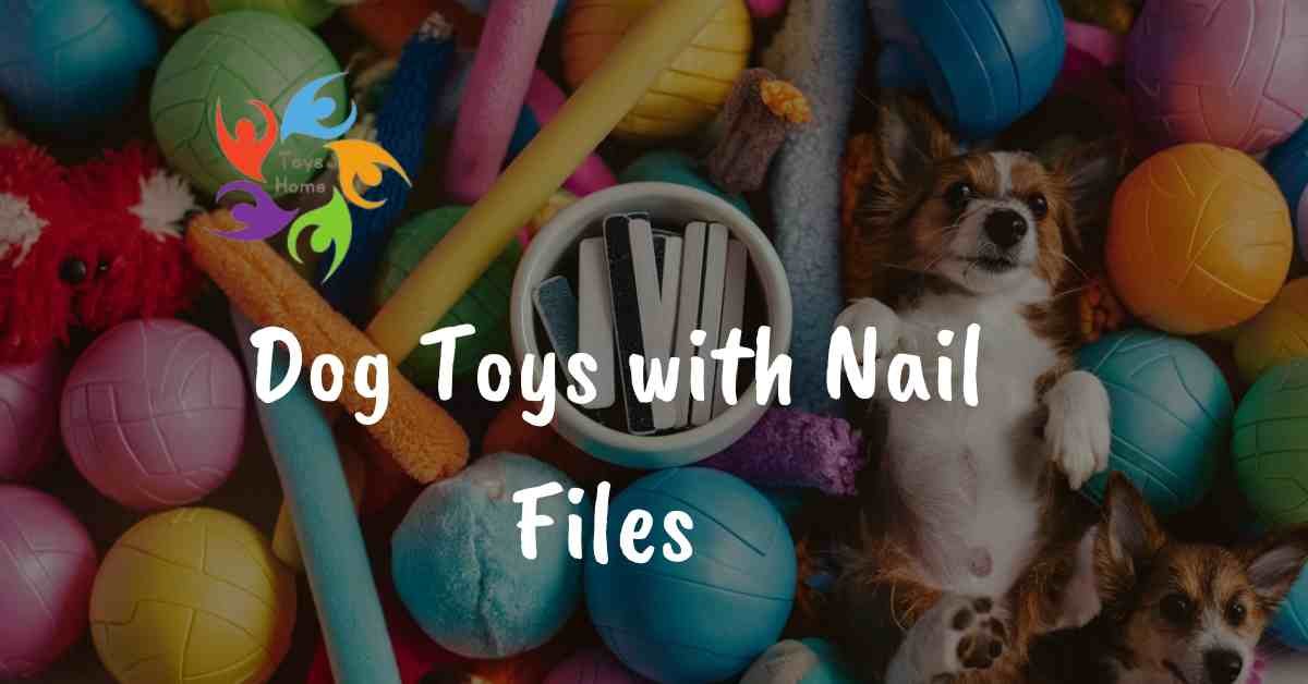 Dog Toys with Nail Files: Keep Your Pup's Paws Happy and Healthy.