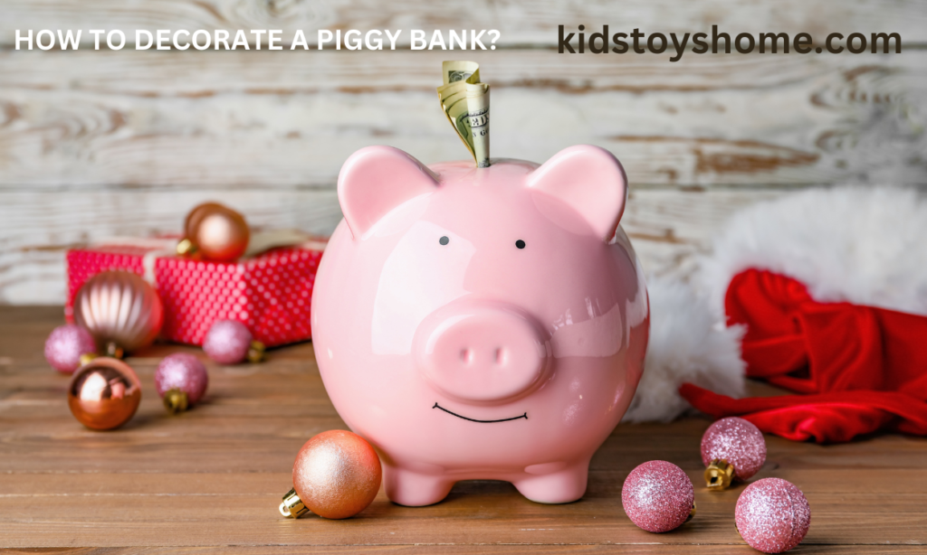 HOW TO DECORATE A PIGGY BANK?